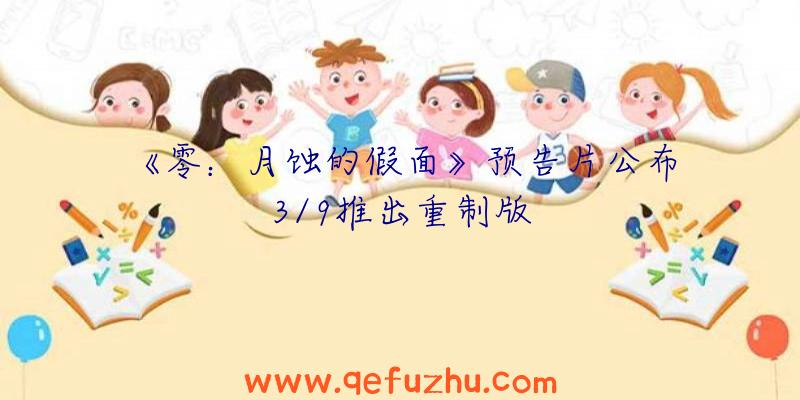 《零：月蚀的假面》预告片公布